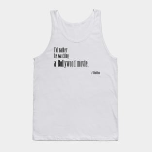 I'd rather be watching a Bollywood movie. Tank Top